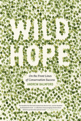 Wild Hope: On the Front Lines of Conservation Success - Balmford, Andrew