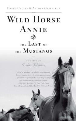 Wild Horse Annie and the Last of the Mustangs: The Life of Velma Johnston - Cruise, David, and Griffiths, Alison, Professor