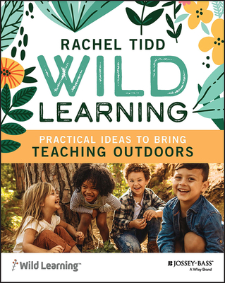 Wild Learning: Practical Ideas to Bring Teaching Outdoors - Tidd, Rachel