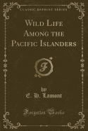 Wild Life Among the Pacific Islanders (Classic Reprint)