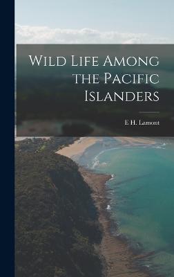 Wild Life Among the Pacific Islanders - Lamont, E H