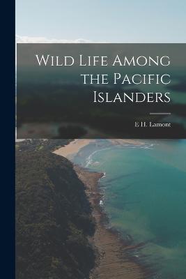 Wild Life Among the Pacific Islanders - Lamont, E H