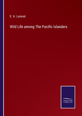 Wild Life among The Pacific Islanders - Lamont, E H