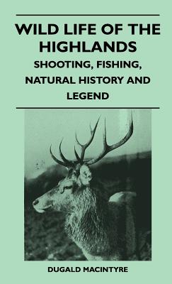 Wild Life Of The Highlands - Shooting, Fishing, Natural History And Legend - Macintyre, Dugald