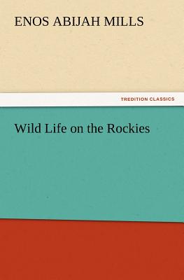 Wild Life on the Rockies - Mills, Enos Abijah