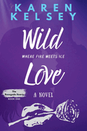 WILD LOVE Where Fire Meets Ice A Novel: The Renegade Hearts- Book 1
