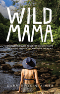 Wild Mama: One Woman's Quest to Live Her Best Life, Escape Traditional Parenthood, and Travel the World