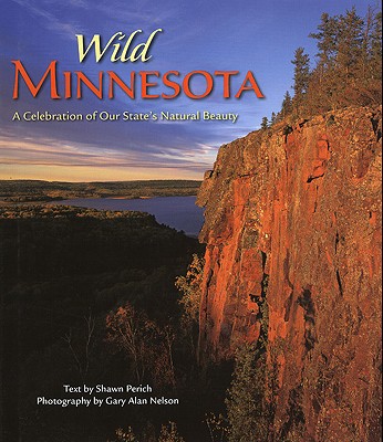 Wild Minnesota: A Celebration of Our State's Natural Beauty - Perich, Shawn, and Nelson, Gary Alan (Photographer)