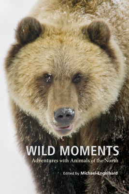 Wild Moments: Adventures with Animals of the North - Engelhard, Michael (Editor)