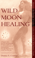 Wild Moon Healing: Harness the Energy of Lunar Cycles to Awaken Your Inner Truth