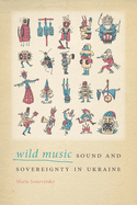 Wild Music: Sound and Sovereignty in Ukraine