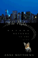 Wild Nights: Nature Returns to the City - Matthews, Anne