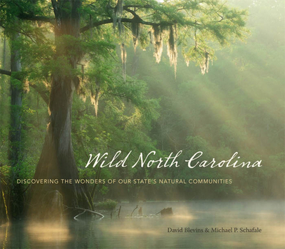 Wild North Carolina: Discovering the Wonders of Our State's Natural Communities - Blevins, David, and Schafale, Michael P