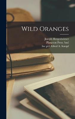Wild Oranges - Hergesheimer, Joseph, and Alfred a Knopf, Inc Pbl, and Bnd, Plimpton Press