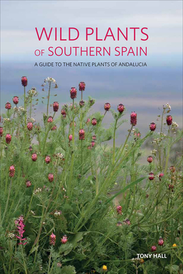 Wild Plants of Southern Spain: A guide to the native plants of Andalucia - Hall, Tony