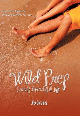 Wild Prep: Crazy Beautiful Life - Gonzalez, Alex