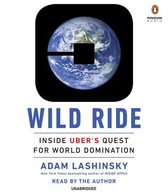 Wild Ride: Inside Uber's Quest for World Domination - Lashinsky, Adam (Read by)