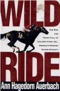 Wild Ride: The Rise and Tragic Fall of Calumet Farm, Inc., America's Premier Racing Dynasty - Auerbach, Ann, and Hagedorn, Ann