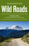 Wild Roads Washington: 80 Scenic Drives to Camping, Hiking Trails, and Adventures