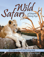 Wild Safari Life Escapes Grayscale Adult Coloring Book: 48 Grayscale Coloring Pages of wild animals, lions, tigers, flamingos, emu, foxes, giraffes, big cats, rhinos, buffalo, wilderness, safari and more