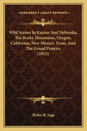 Wild Scenes In Kansas And Nebraska, The Rocky Mountains, Oregon, California, New Mexico, Texas, And The Grand Prairies (1855)