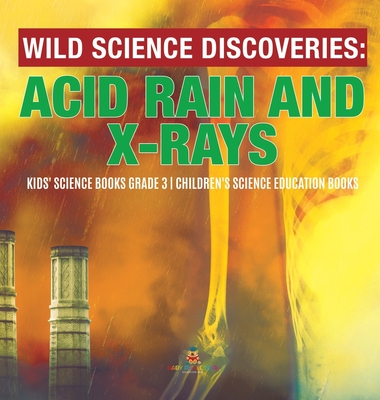 Wild Science Discoveries: Acid Rain and X-Rays Kids' Science Books Grade 3 Children's Science Education Books - Baby Professor