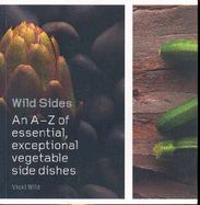 Wild Sides: An A-Z of Exceptional, Essential Vegetable