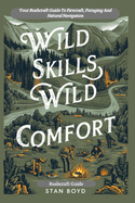 Wild Skills, Wild Comfort: Your bushcraft guide to firecraft, foraging and natural navigation