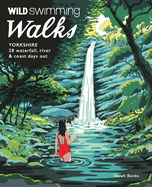 Wild Swimming Walks Yorkshire: 28 Waterfall, River and Coastal Days Out in the Dales and Moors