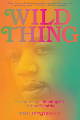 Wild Thing: The Short, Spellbinding Life of Jimi Hendrix - Norman, Philip