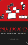 Wild Thoughts Searching for a Thinker: A Clinical Application of W.R. Bion's Theories