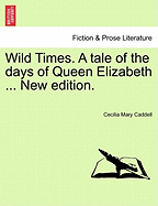 Wild Times. a Tale of the Days of Queen Elizabeth ... New Edition.