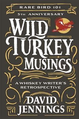 Wild Turkey Musings: A Whiskey Writer's Retrospective - Jennings, David, and Minnick, Fred (Foreword by)