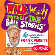 Wild & Wacky Totally True Bible Stories - All about Courage CD - Frank Peretti, and Peretti, Frank E (Producer)
