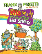 Wild & Wacky Totally True Bible Stories - Peretti, Frank E