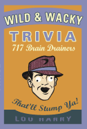Wild & Wacky Trivia: 717 Brain Drainers That'll Stump Ya!