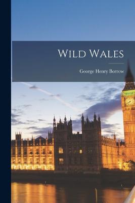 Wild Wales - Borrow, George Henry