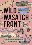 Wild Wasatch Front: Explore the Amazing Nature in and Around Salt Lake City