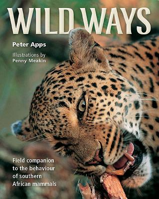 Wild Ways: Field Companion to the Behaviour of Southern African Mammals - Apps, Peter