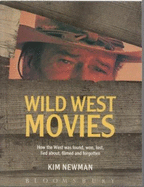 Wild West Movies, Or, How the West Was Found, Won, Lost, Lied About, Filmed, and Forgotten - Newman, Kim