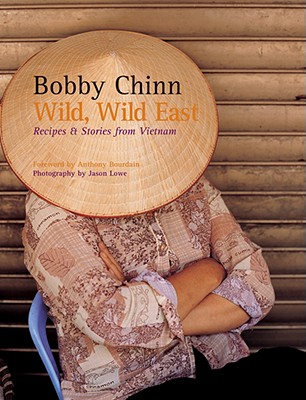 Wild, Wild East: Recipes and Stories from Vietnam - Chinn, Bobby, and Lowe, Jason (Photographer)