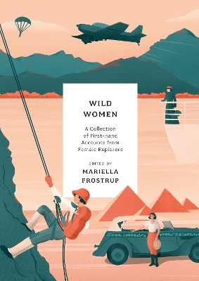 Wild Women: A collection of first-hand accounts from female explorers - Frostrup, Mariella (Editor)