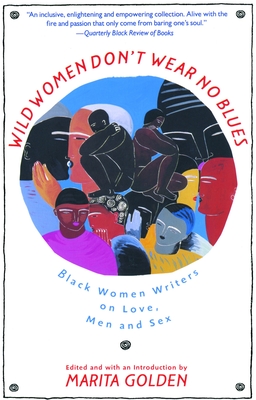 Wild Women Don't Wear No Blues: Black Women Writers on Love, Men and Sex - Golden, Marita