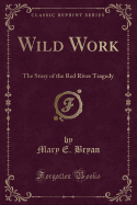 Wild Work: The Story of the Red River Tragedy (Classic Reprint)