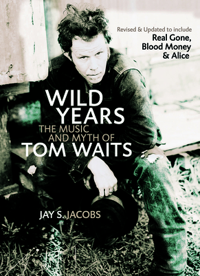 Wild Years: The Music and Myth of Tom Waits - Jacobs, Jay S
