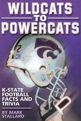 Wildcats to Powercats: K-State Football Facts and Trivia - Stallard, Mark