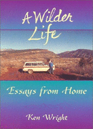 Wilder Life: Essays from Home - Wright, Ken