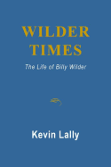 Wilder Times: The Life of Billy Wilder