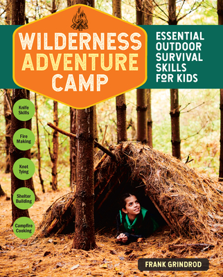 Wilderness Adventure Camp: Essential Outdoor Survival Skills for Kids - Grindrod, Frank