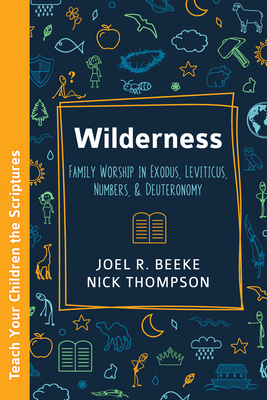 Wilderness: Family Worship in Exodus, Leviticus, Numbers, and Deuteronomy - Beeke, Joel R, and Thompson, Nick